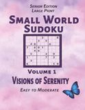 Small World Sudoku - Volume 1 - Visions of Serenity: Senior Edition Large Print