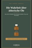 Die Wahrheit über ätherische Öle: Das ehrliche Handbuch über Herkunft, Qualität, Preise und Anwendung