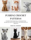 Purring Crochet Patterns: Crochet book featuring 10 detailed kitty designs for yarn enthusiasts and dedicated cat admirers