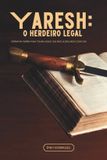 Yaresh: O Herdeiro Legal: Entrar em Guerra para Tomar Aquilo que Deus Já Declarou Como Seu. Paperback