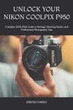 UNLOCK Nikon Unlock Your Nikon Coolpix P950: Complete 2025–2026 Guide to Settings, Shooting Modes, and Professional Photography Tips