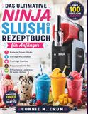 Das Ninja Das ultimative Ninja-Slushi-Rezeptbuch für Anfänger: Einfache Frozen Drinks, cremige Milchshakes, fruchtige Slushies, Frappés im Café-Stil und erfrischende Leckereien für jeden Anlass