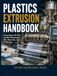 PLASTICS EXTRUSION HANDBOOK: Screw Design, Die Flow, and Melt Processing for Film, Sheet, Pipe, and Profile Lines