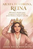 AJUSTA TU CORONA, REINA: 100 micro-rituales para recuperar tu amor propio, poner límites y elegirte cada día