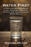 Water Libri GmbH Water First: A Practical Water Survival Guide: Sourcing, Purifying, Storing, and Teaching Clean Water Skills
