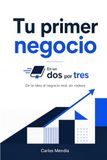 Tu primer negocio En un Dos por Tres: De la idea al negocio real, sin rodeos