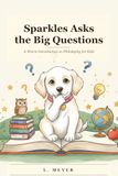 Sparkles Asks the Big Questions: A Warm Introduction to Philosophy for Kids
