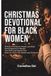 Christmas Devotional for Black Women: 25 Days of Scripture, Prayer, and Daily Encouragement to Deepen Your Faith and Prepare Your Heart for Christ This Advent and Christmas