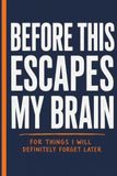 Before This Escapes My Brain: A Funny Lined Notebook with Quotes for Notes, Lists, Reminders, Brain Dumps and Things Worth Remembering