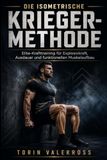 Die isometrische Krieger-Methode: Elite-Krafttraining für Explosivkraft, Ausdauer und funktionellen Muskelaufbau