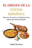 EL ORIGEN DE LA COCINA ESPAÑOLA: Historia, Territorio y Tradición de los platos que Definen España