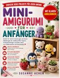 Mini-Amigurumi für Anfänger: Schritt-für-Schritt-Anleitungen mit klaren Diagrammen für kleine Figuren, Schlüsselanhänger, Geschenke, Formgebung und saubere Details