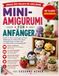 Mini-Amigurumi für Anfänger: Schritt-für-Schritt-Anleitungen mit klaren Diagrammen für kleine Figuren, Schlüsselanhänger, Geschenke, Formgebung und saubere Details