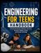 Engineering For Teens Handbook: A Practical Introduction to Machines, Electricity, Structures, Robotics, Energy, and Everyday Technology