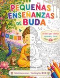 Pequeñas Buda Pequeñas enseñanzas de Buda: Un libro para colorear, aprender y crecer