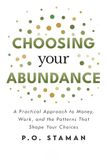 Choosing Your Abundance: A Practical Approach to Money, Work, and the Patterns That Shape Your Choices