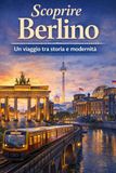 Scoprire Berlino Scoprire Berlino: Un Viaggio tra Storia e Modernità