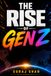 The Rise of Gen Z: How the Digital Generation Is Transforming Education, Technology, Careers, Business, and the Future