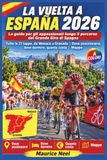 LA VUELTA A ESPAÑA 2026 (A colori): La guida per gli appassionati lungo il percorso del Grande Giro di Spagna | Tutte le 21 tappe, da Monaco a Granada ... dove dormire, quanto costa | Mappe