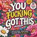 YOU FUCKING GOT THIS: A Motivational Swear Word Coloring Book for Adults