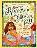 How Words & Pictures How the Rivermaid Grew Her Tail and Other West African and Caribbean Myths