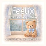 Feelix the Feelings Bear: And the Worry That Wouldn’t Rest: 6