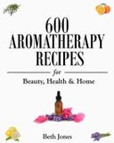 600 Createspace Independent Publishing Platform 600 Aromatherapy Recipes for Beauty, Health & Home Paperback