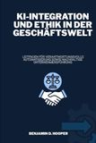 KI-Integration und Ethik in der Geschäftswelt: Leitfaden für verantwortungsvolle Automatisierung sowie nachhaltige Unternehmensführung