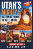 UTAH'S MIGHTY 5 NATIONAL PARKS TRAVEL GUIDE 2026