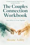 The Couples Connection Workbook: Talk, Reflect and Grow Together — A Guided Journal for Deeper Love, Honest Conversation and Lasting Connection