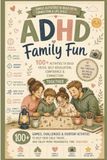 ADHD Family Fun - Activities For ADHD Children To Build Focus, Self-Regulation, Confidence & Life Skills: 100+ Activities To Help Your Child Thrive, Connect & Enjoy More Meaningful Time Together