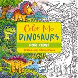 Color Me Coloring Books- Color Me Dinosaurs (Kids' Edition)