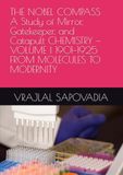 THE NOBEL COMPASS A Study of Mirror, Gatekeeper, and Catapult CHEMISTRY — VOLUME I 1901–1925 FROM MOLECULES TO MODERNITY
