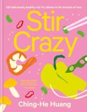 Stir Ching He Huang - Stir Crazy: 100 Deliciously Healthy Stir Fry Dishes in 30 Minutes or Less