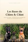 Les Bases Chien & Chiot: Le guide pas à pas du dressage canin