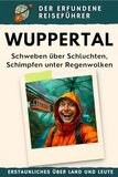 Wuppertal: Schweben über Schluchten, schimpfen unter Regenwolken. Der erfundene Reiseführer