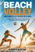 Beach Volley Guida Completa alla Pallavolo sulla Sabbia: Tecnica, Tattica, Preparazione e Progressione per Giocare con Più Consapevolezza