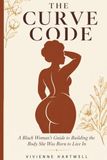 THE CURVE CODE: A Black Woman’s Guide to Building the Body She Was Born to Live In