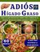 ADIÓS HÍGADO GRASO: Todo lo que Necesitas Saber para Combatir el HÍGADO GRASO de Forma Segura y Efectiva (INCLUYE 60 RECETAS CON IMÁGENES)