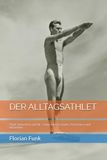 DER ALLTAGSATHLET: Stark, belastbar und fit – ohne Fitnessstudio, Perfektion und Ausreden