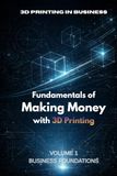 Fundamentals 3D Printing Fundamentals: Volume 1: Business Foundations, Niche Selection and First Revenue Strategy