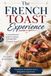 The French Toast Experience: A comprehensive guide to making unforgettable French toast
