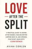 Love After the Split: A Practical Guide to Dating After Divorce, Healing Before Jumping Back In, and Opening Your Heart Again With Confidence