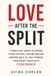 Love After the Split: A Practical Guide to Dating After Divorce, Healing Before Jumping Back In, and Opening Your Heart Again With Confidence