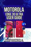 Motorola Edge 30 Ultra User Guide: Camera Mastery, Battery Longevity, and Network Management: 1