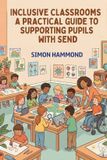 Inclusive Independently Published Inclusive Classrooms: A Practical Guide to Supporting Pupils with SEND Paperback