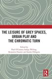 The Routledge The Leisure of Grey Spaces, Urban Play and the Chromatic Turn