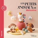 Les Melealine Les petits animaux de Melealine: 15 amigurumis au crochet