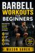 BARBELL WORKOUTS FOR BEGINNERS: Master Essential Lifts, Build Strength, Improve Form, and Train Safely with Confidence