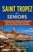Saint Tropez for Seniors: The Relaxed Guide to Beaches, Cafés, Restaurants, Boat Trips, Museums, Hidden Gems, Wine, Day Trips and the Best of the French Riviera